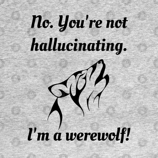 No. You're not hallucinating. I'm a werewolf! by TraditionalWitchGifts